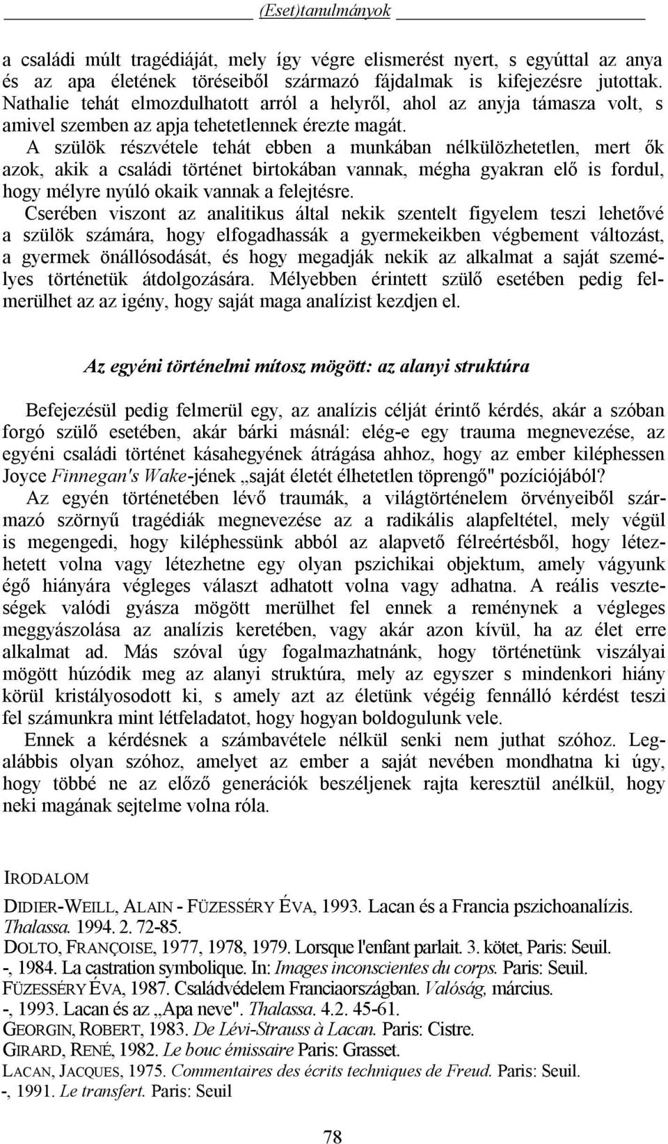 A szülök részvétele tehát ebben a munkában nélkülözhetetlen, mert ők azok, akik a családi történet birtokában vannak, mégha gyakran elő is fordul, hogy mélyre nyúló okaik vannak a felejtésre.