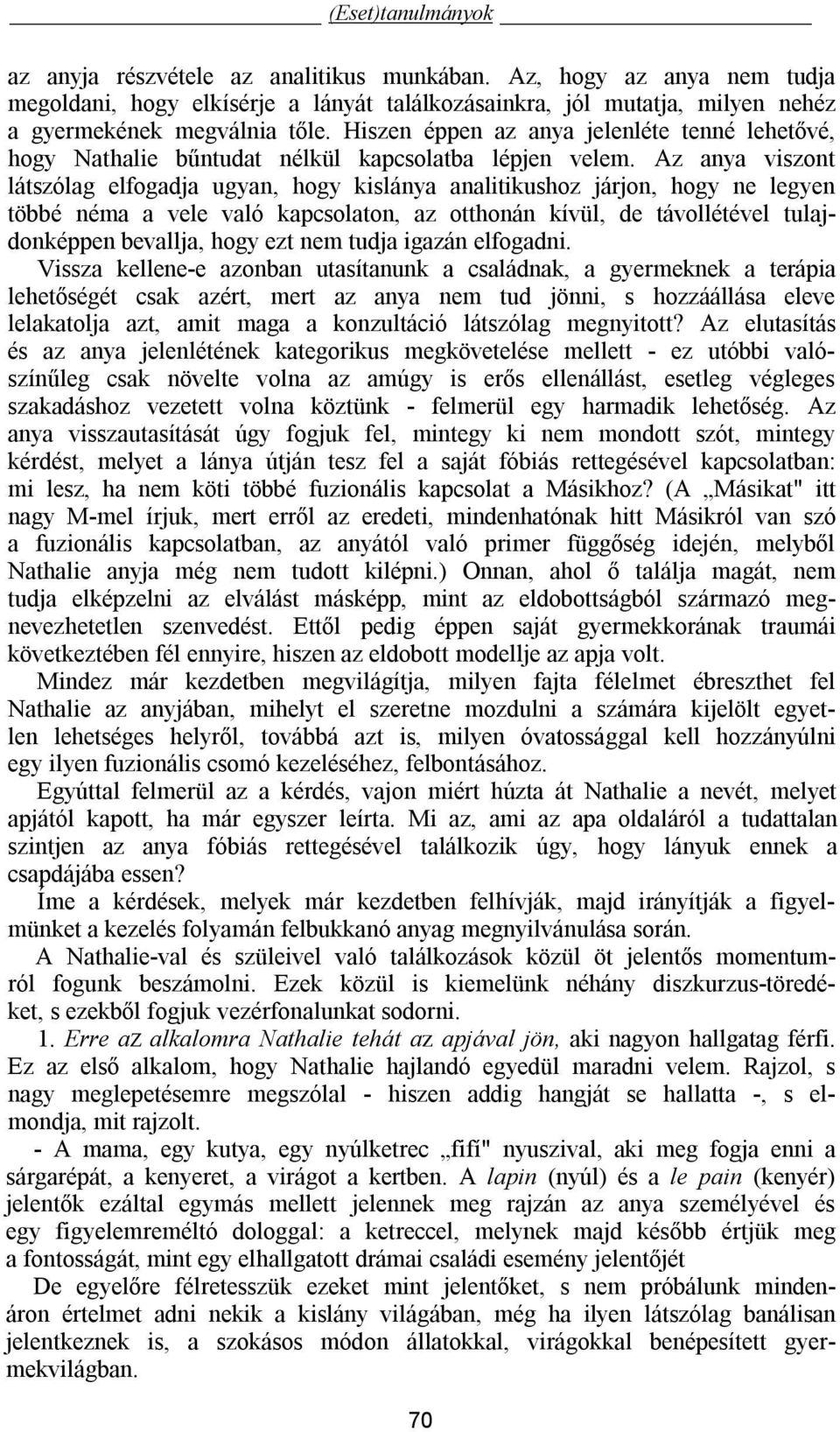 Az anya viszont látszólag elfogadja ugyan, hogy kislánya analitikushoz járjon, hogy ne legyen többé néma a vele való kapcsolaton, az otthonán kívül, de távollétével tulajdonképpen bevallja, hogy ezt