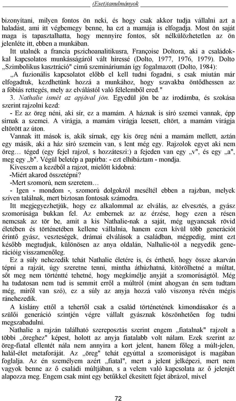 Itt utalnék a francia pszichoanalitikusra, Françoise Doltora, aki a családokkal kapcsolatos munkásságáról vált híressé (Dolto, 1977, 1976, 1979).