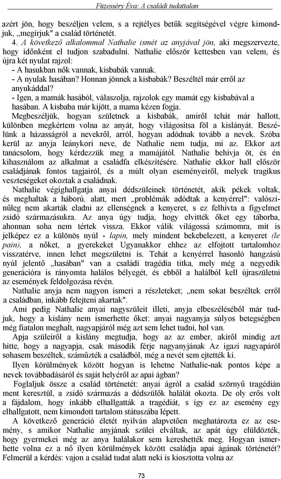 Nathalie először kettesben van velem, és újra két nyulat rajzol: - A hasukban nők vannak, kisbabák vannak. - A nyulak hasában? Honnan jönnek a kisbabák? Beszéltél már erről az anyukáddal?