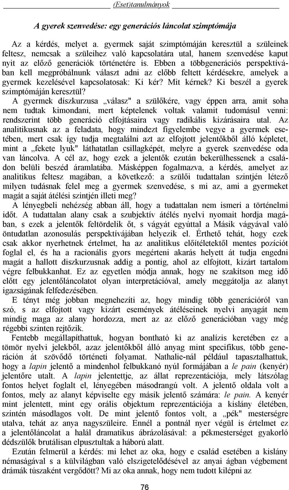 Ebben a többgenerációs perspektívában kell megpróbálnunk választ adni az előbb feltett kérdésekre, amelyek a gyermek kezelésével kapcsolatosak: Ki kér? Mit kérnek?