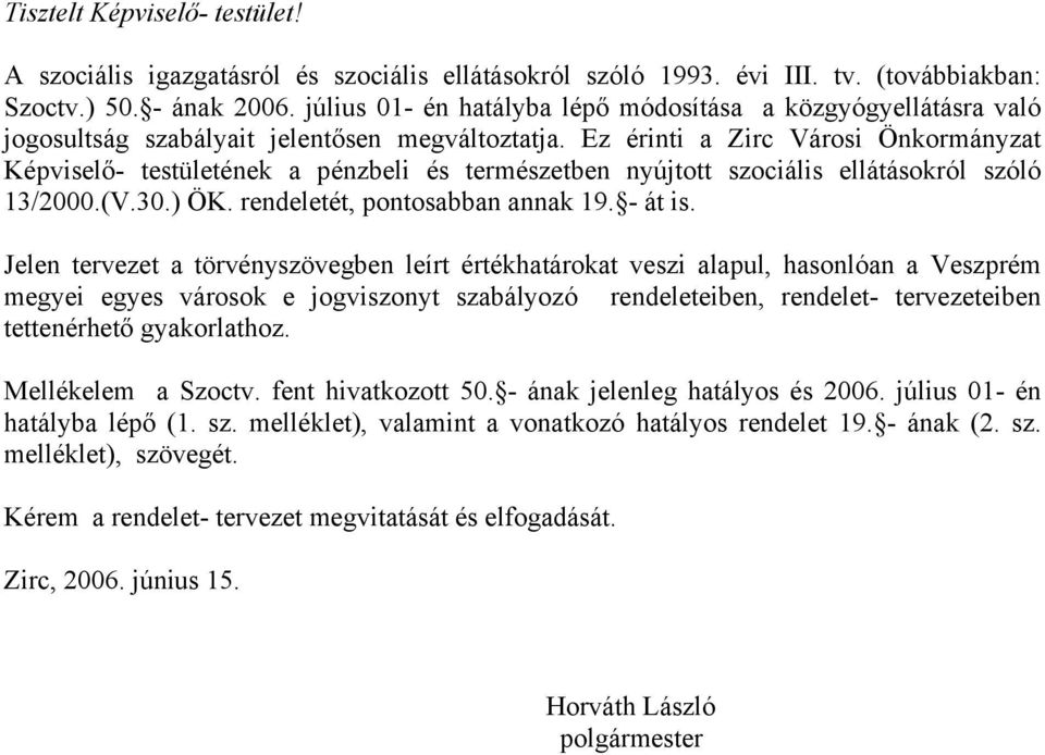 Ez érinti a Zirc Városi Önkormányzat Képviselő- testületének a pénzbeli és természetben nyújtott szociális ellátásokról szóló 13/2000.(V.30.) ÖK. rendeletét, pontosabban annak 19. - át is.