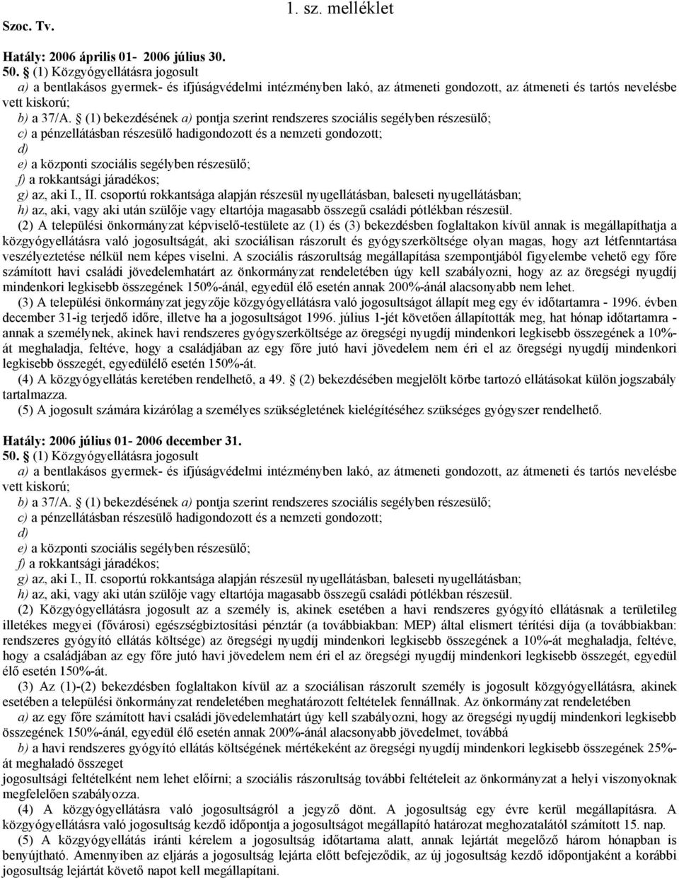 (1) bekezdésének a) pontja szerint rendszeres szociális segélyben részesülő; c) a pénzellátásban részesülő hadigondozott és a nemzeti gondozott; d) e) a központi szociális segélyben részesülő; f) a