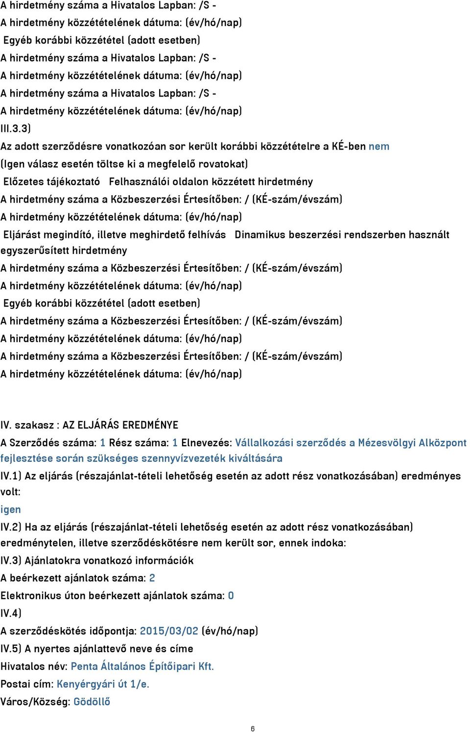 hirdetmény száma a Közbeszerzési Értesítőben: / (KÉ-szám/évszám) Eljárást megindító, illetve meghirdető felhívás Dinamikus beszerzési rendszerben használt egyszerűsített hirdetmény A hirdetmény száma