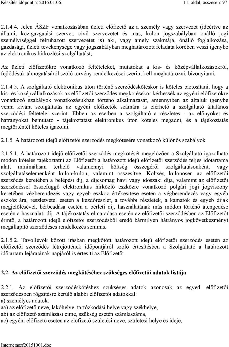 felruházott szervezetet is) aki, vagy amely szakmája, önálló foglalkozása, gazdasági, üzleti tevékenysége vagy jogszabályban meghatározott feladata körében veszi igénybe az elektronikus hírközlési