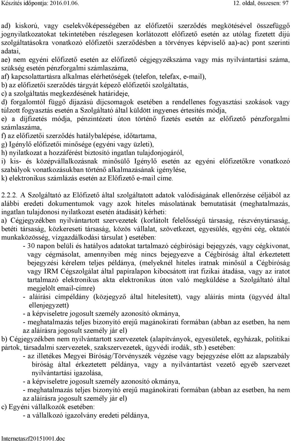 díjú szolgáltatásokra vonatkozó előfizetői szerződésben a törvényes képviselő aa)-ac) pont szerinti adatai, ae) nem egyéni előfizető esetén az előfizető cégjegyzékszáma vagy más nyilvántartási száma,