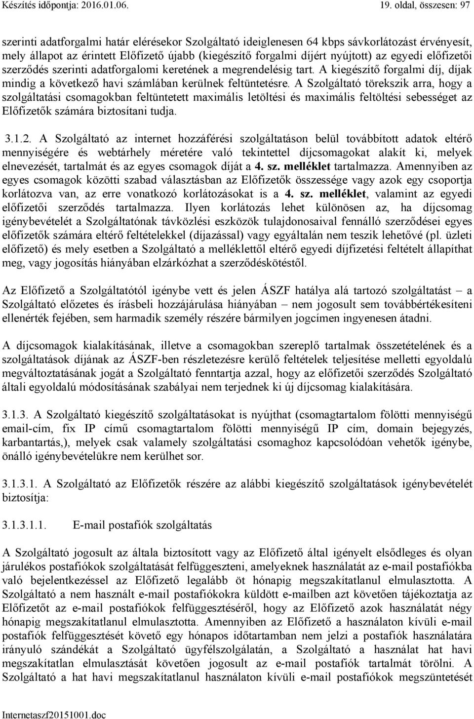 az egyedi előfizetői szerződés szerinti adatforgalomi keretének a megrendelésig tart. A kiegészítő forgalmi díj, díjak mindig a következő havi számlában kerülnek feltüntetésre.