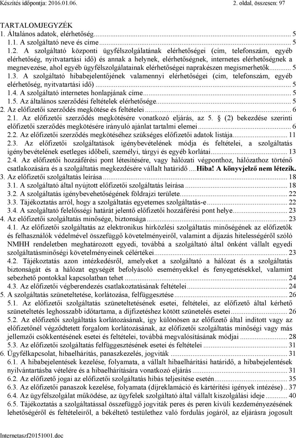 oldal, összesen: 97 TARTALOMJEGYZÉK 1. Általános adatok, elérhetőség... 5 1.1. A szolgáltató neve és címe... 5 1.2.