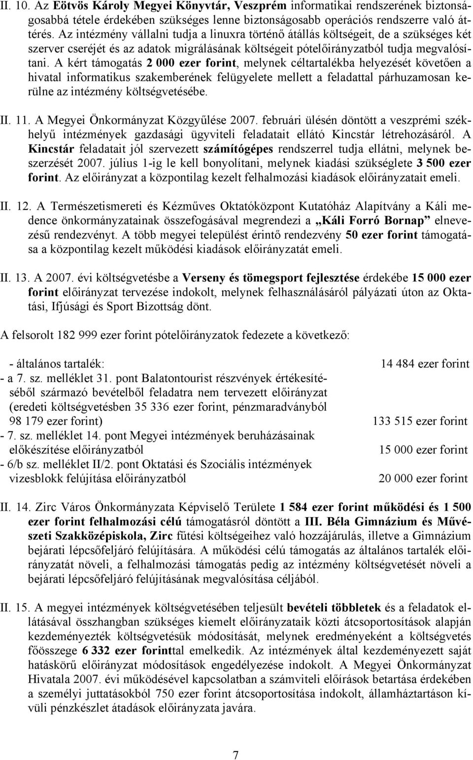 A kért támogatás 2 000 ezer forint, melynek céltartalékba helyezését követően a hivatal informatikus szakemberének felügyelete mellett a feladattal párhuzamosan kerülne az intézmény költségvetésébe.