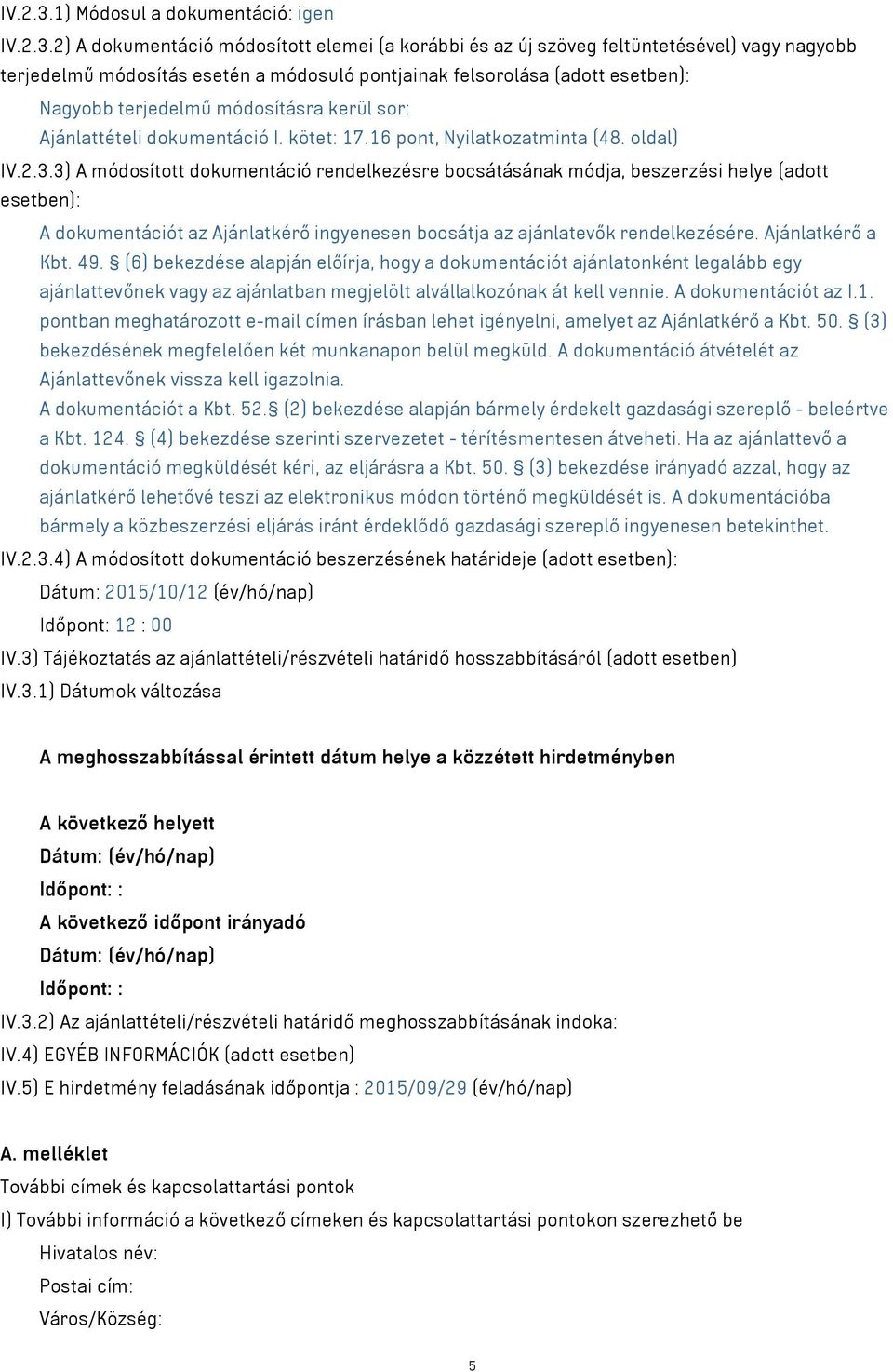 esetben): Nagyobb terjedelmű módosításra kerül sor: Ajánlattételi dokumentáció I. kötet: 17.16 pont, Nyilatkozatminta (48.