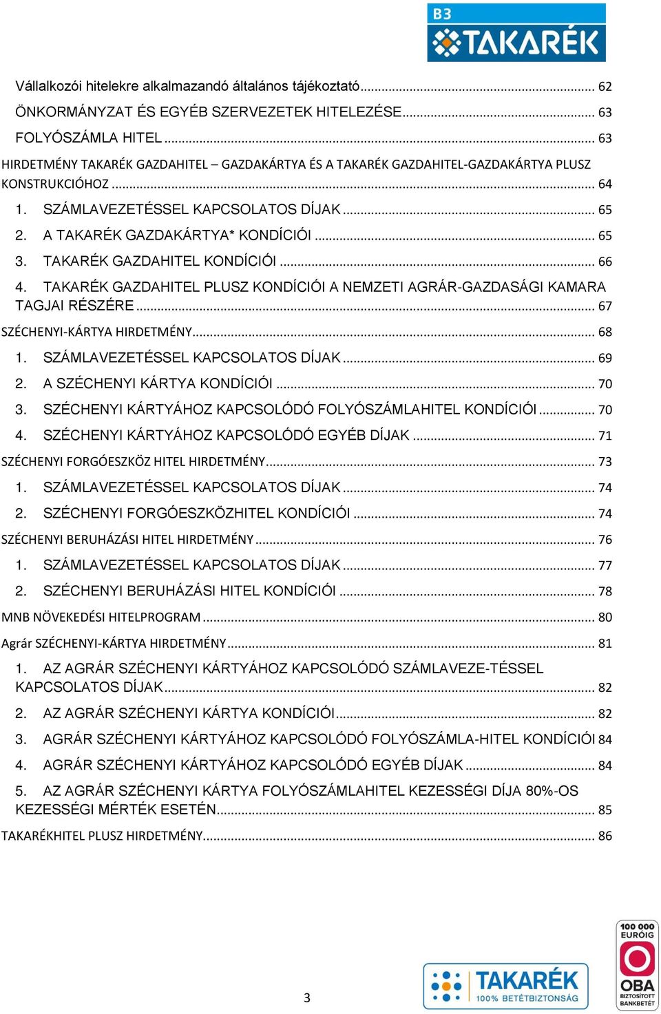 TAKARÉK GAZDAHITEL KONDÍCIÓI... 66 4. TAKARÉK GAZDAHITEL PLUSZ KONDÍCIÓI A NEMZETI AGRÁR-GAZDASÁGI KAMARA TAGJAI RÉSZÉRE... 67 SZÉCHENYI-KÁRTYA HIRDETMÉNY... 68 1. SZÁMLAVEZETÉSSEL KAPCSOLATOS DÍJAK.