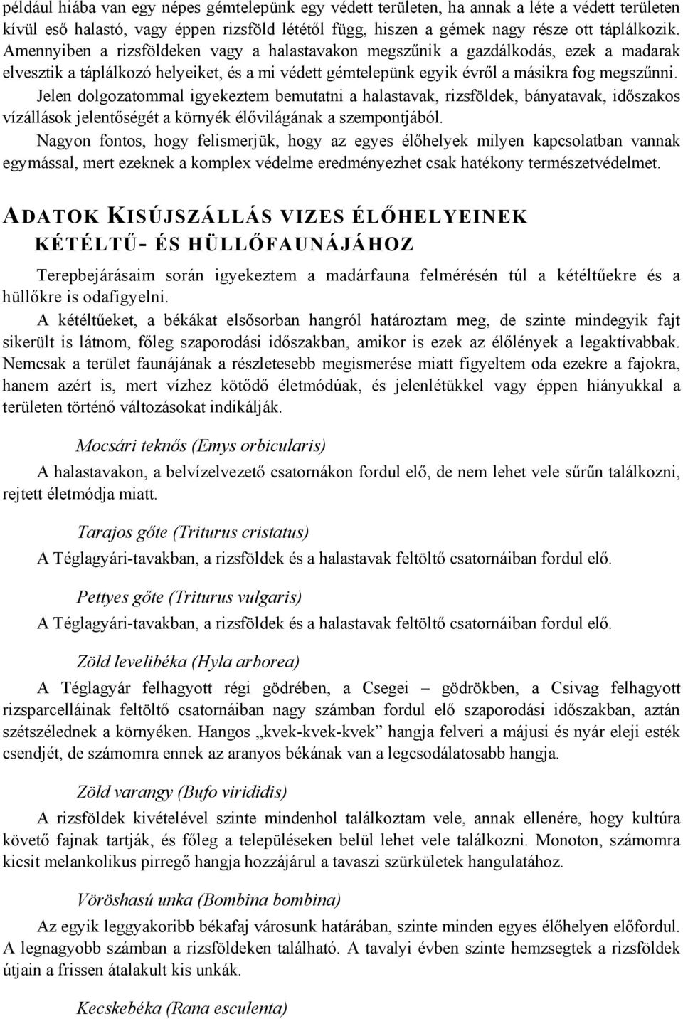 Jelen dolgozatommal igyekeztem bemutatni a halastavak, rizsföldek, bányatavak, időszakos vízállások jelentőségét a környék élővilágának a szempontjából.