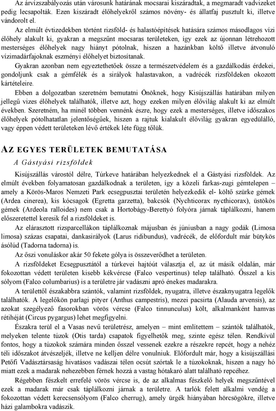 élőhelyek nagy hiányt pótolnak, hiszen a hazánkban költő illetve átvonuló vízimadárfajoknak eszményi élőhelyet biztosítanak.