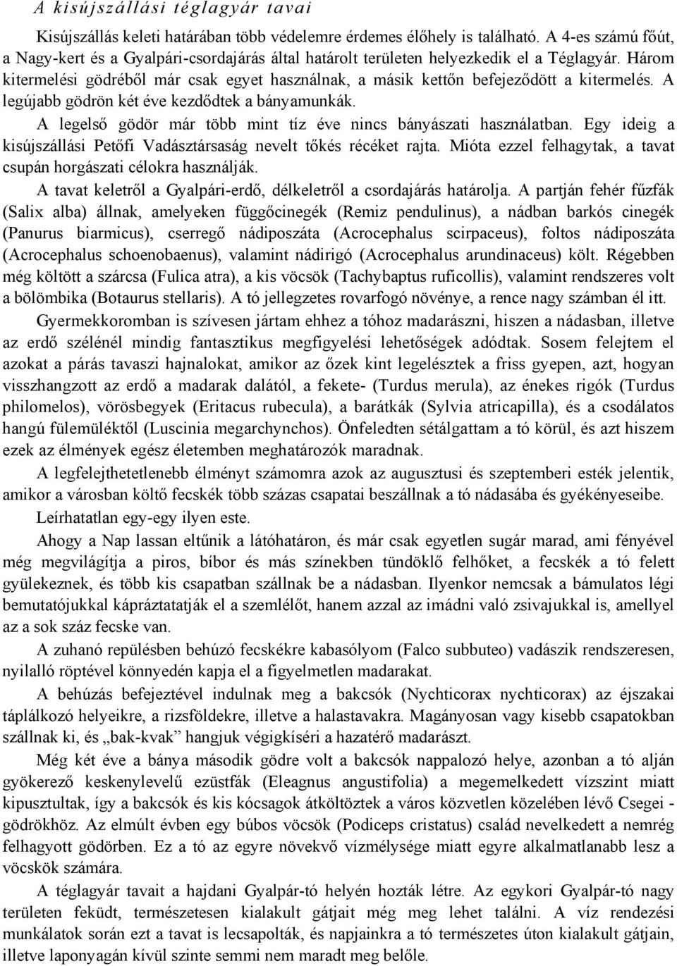 Három kitermelési gödréből már csak egyet használnak, a másik kettőn befejeződött a kitermelés. A legújabb gödrön két éve kezdődtek a bányamunkák.