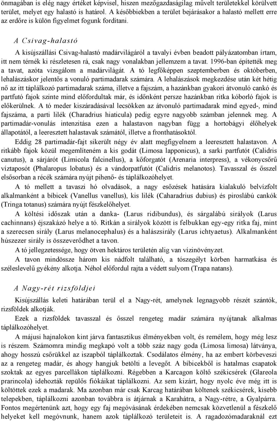 A Csivag-halastó A kisújszállási Csivag-halastó madárvilágáról a tavalyi évben beadott pályázatomban írtam, itt nem térnék ki részletesen rá, csak nagy vonalakban jellemzem a tavat.