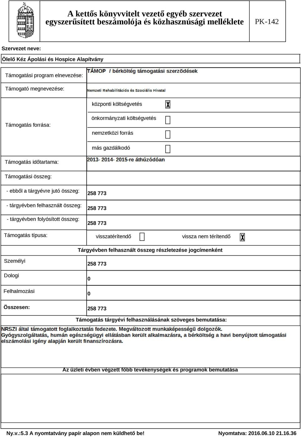 visszatérítendő vissza nem térítendő Tárgyévben felhasznált összeg részletezése jogcímenként Személyi Dologi Felhalmozási Összesen: 258 773 0 0 258 773 Támogatás tárgyévi