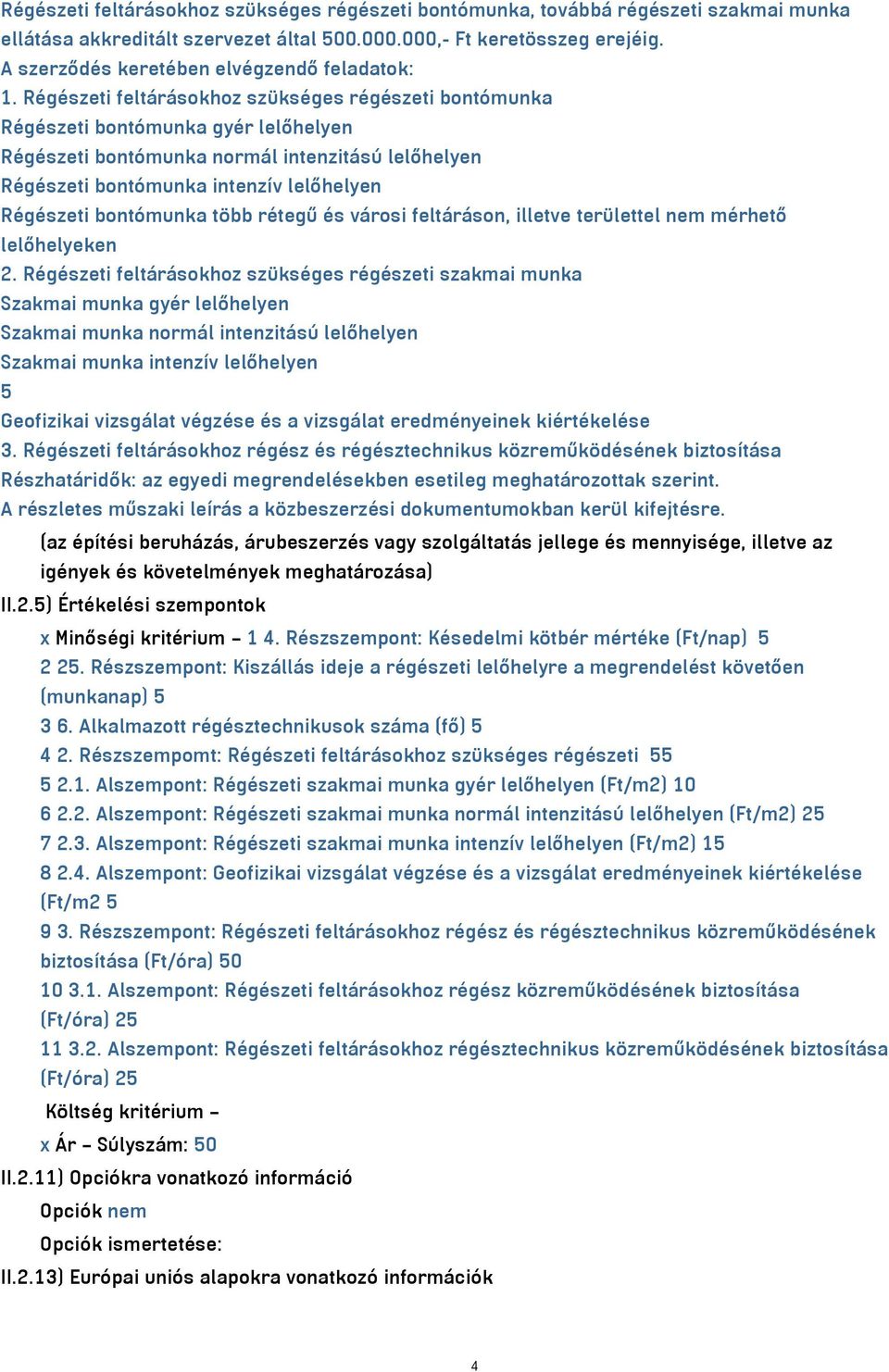 Régészeti feltárásokhoz szükséges régészeti bontómunka Régészeti bontómunka gyér lelőhelyen Régészeti bontómunka normál intenzitású lelőhelyen Régészeti bontómunka intenzív lelőhelyen Régészeti