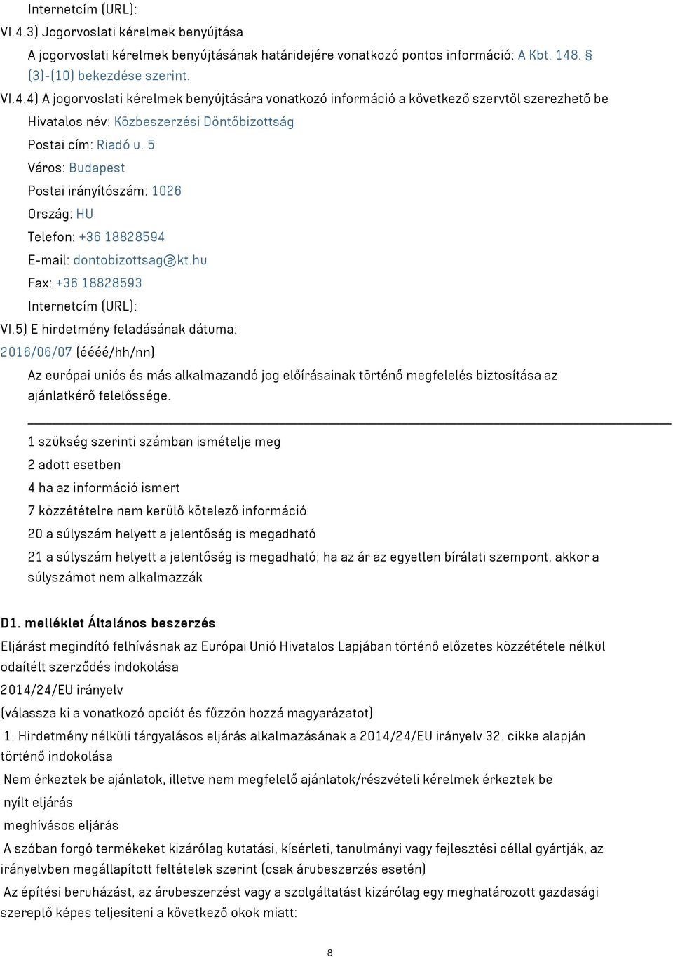 5) E hirdetmény feladásának dátuma: 2016/06/07 (éééé/hh/nn) Az európai uniós és más alkalmazandó jog előírásainak történő megfelelés biztosítása az ajánlatkérő felelőssége.