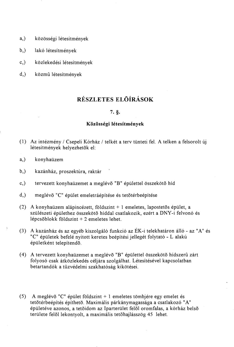 emeletraepitese es tetdterbeepitese (3) A konyhaiizem alapincezett, foldszint + 1 emeletes, lapostetds epiilet, a sziileszeti epiilethez osszekotd hiddal csatlakozik, ezert a DNY-i felvono es