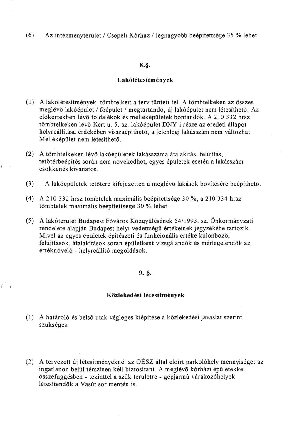 A 2 10 3 32 hrsz tombtelkeken lev6 Kert u. 5. sz. lakoepiilet DNY-i resze az eredeti allapot helyreallitasa erdekeben visszaepithetd, a jelenlegi lakasszam nem valtozhat.