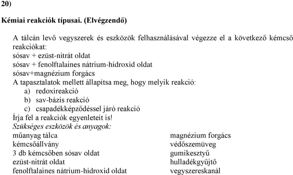 oldat sósav + fenolftalaines nátrium-hidroxid oldat sósav+magnézium forgács A tapasztalatok mellett állapítsa meg, hogy melyik