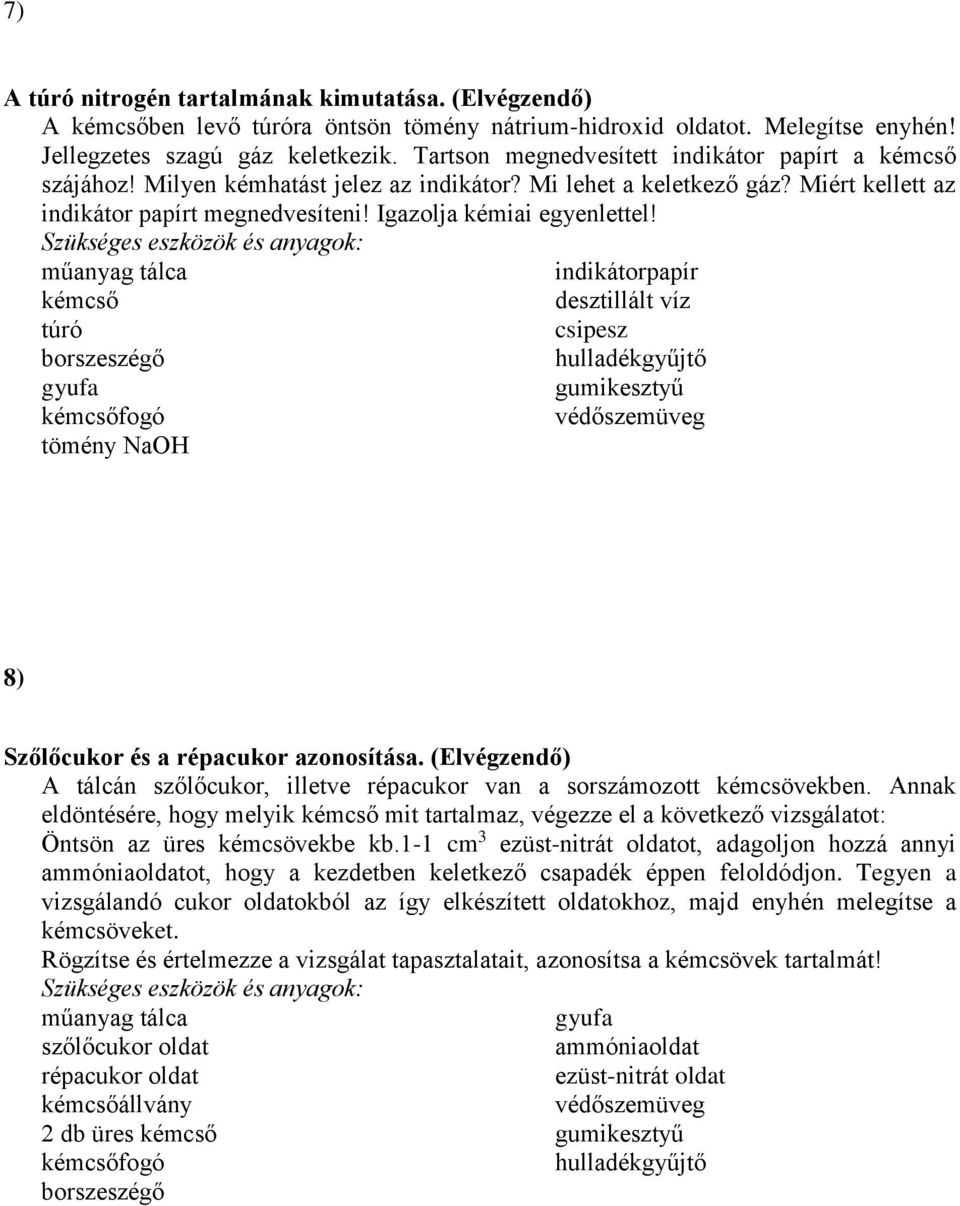 kémcső túró kémcsőfogó tömény NaOH indikátorpapír csipesz 8) Szőlőcukor és a répacukor azonosítása. (Elvégzendő) A tálcán szőlőcukor, illetve répacukor van a sorszámozott kémcsövekben.