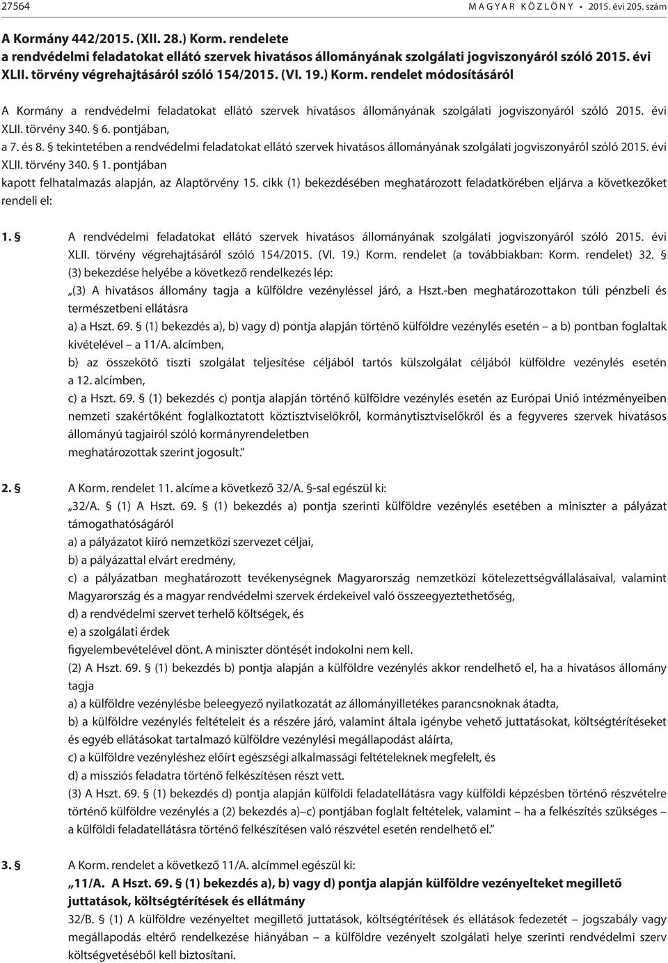 évi XLII. törvény 340. 6. pontjában, a 7. és 8. tekintetében a rendvédelmi feladatokat ellátó szervek hivatásos állományának szolgálati jogviszonyáról szóló 2015. évi XLII. törvény 340. 1.