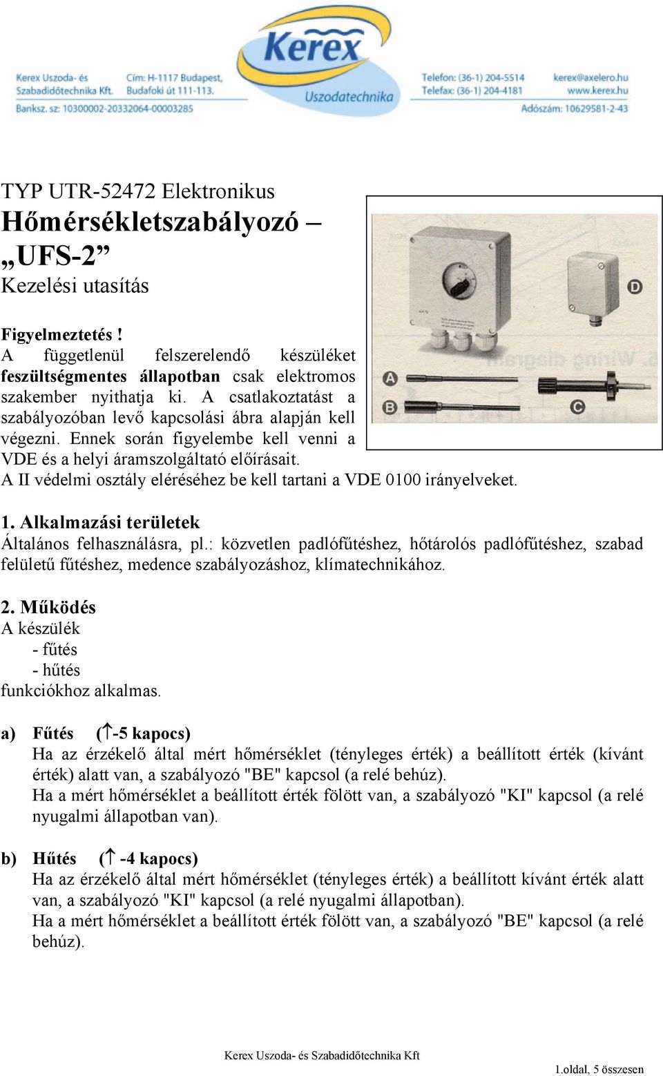 A II védelmi osztály eléréséhez be kell tartani a VDE 0100 irányelveket. 1. Alkalmazási területek Általános felhasználásra, pl.