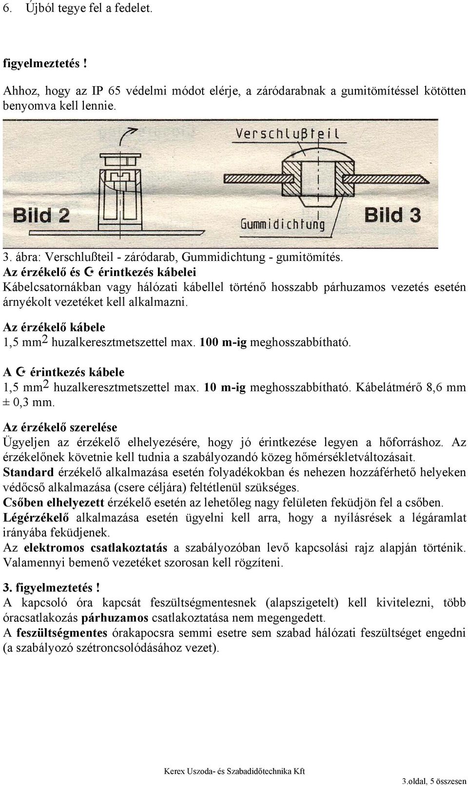 Az érzékelő és érintkezés kábelei Kábelcsatornákban vagy hálózati kábellel történő hosszabb párhuzamos vezetés esetén árnyékolt vezetéket kell alkalmazni.