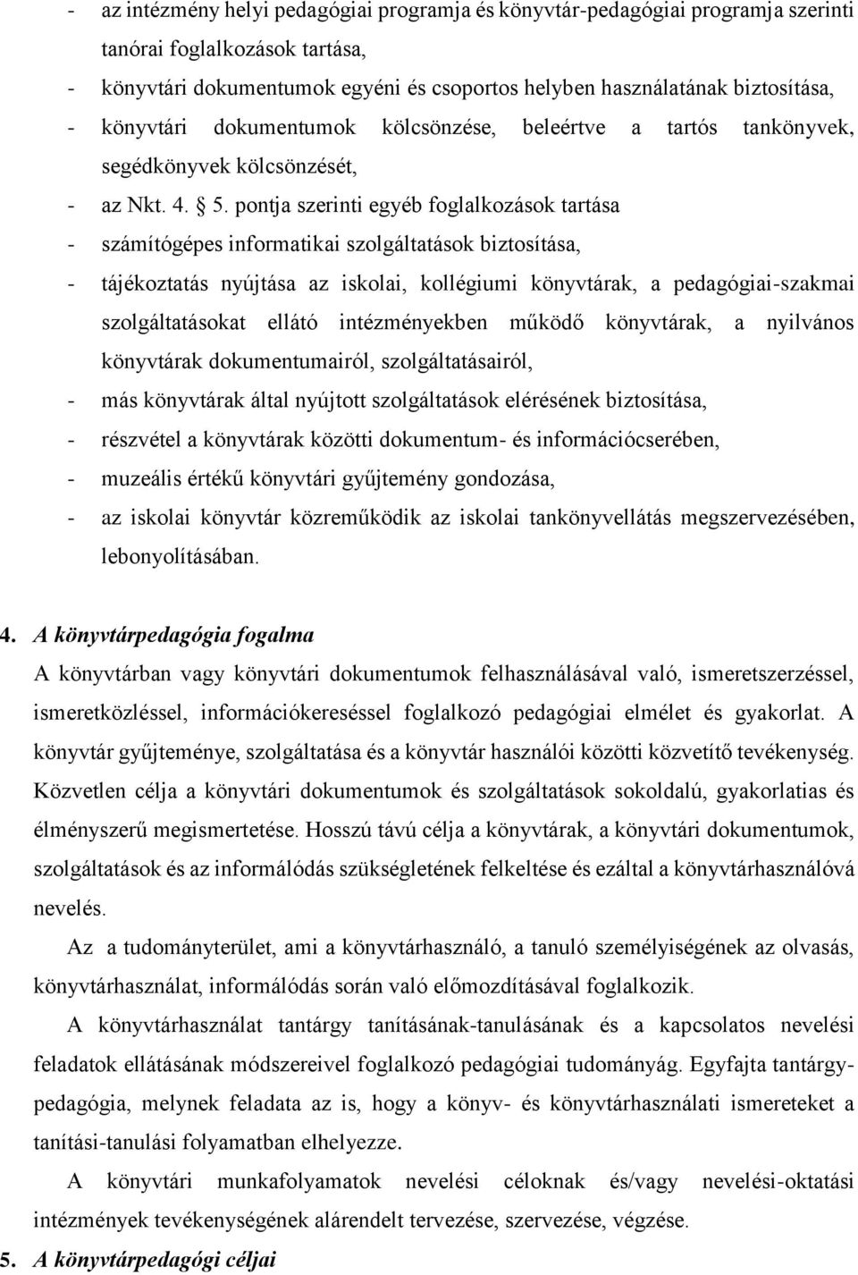 pontja szerinti egyéb foglalkozások tartása - számítógépes informatikai szolgáltatások biztosítása, - tájékoztatás nyújtása az iskolai, kollégiumi könyvtárak, a pedagógiai-szakmai szolgáltatásokat