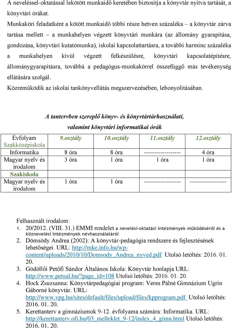 kutatómunka), iskolai kapcsolattartásra, a további harminc százaléka a munkahelyen kívül végzett felkészülésre, könyvtári kapcsolatépítésre, állománygyarapításra, továbbá a pedagógus-munkakörrel