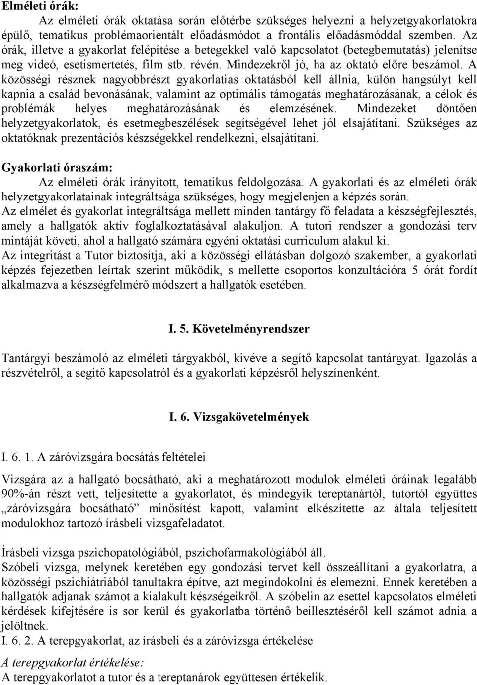 A közösségi résznek nagyobbrészt gyakorlatias oktatásból kell állnia, külön hangsúlyt kell kapnia a család bevonásának, valamint az optimális támogatás meghatározásának, a célok és problémák helyes