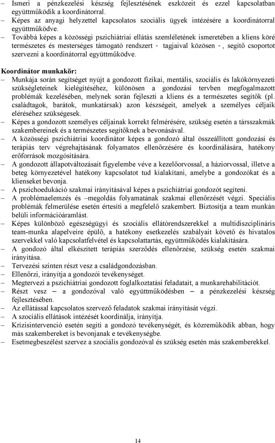 Továbbá képes a közösségi pszichiátriai ellátás szemléletének ismeretében a kliens köré természetes és mesterséges támogató rendszert - tagjaival közösen -, segítő csoportot szervezni a