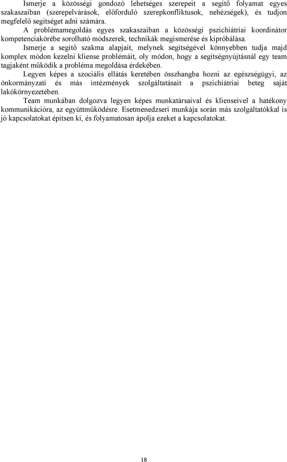 Ismerje a segítő szakma alapjait, melynek segítségével könnyebben tudja majd komplex módon kezelni kliense problémáit, oly módon, hogy a segítségnyújtásnál egy team tagjaként működik a probléma