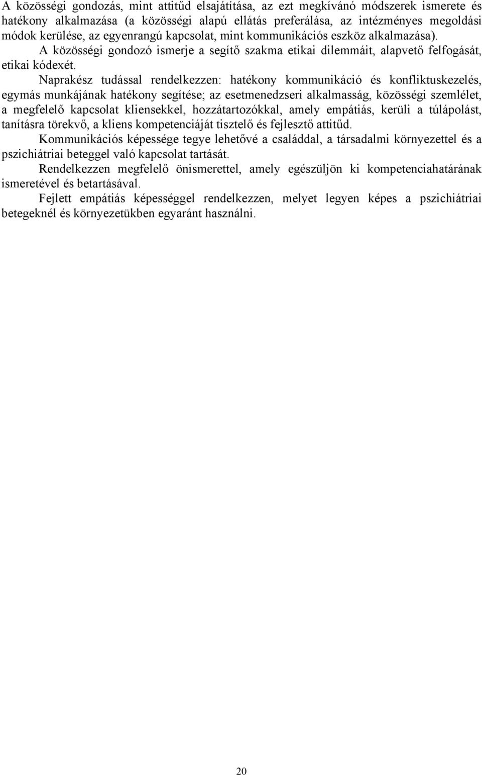 Naprakész tudással rendelkezzen: hatékony kommunikáció és konfliktuskezelés, egymás munkájának hatékony segítése; az esetmenedzseri alkalmasság, közösségi szemlélet, a megfelelő kapcsolat