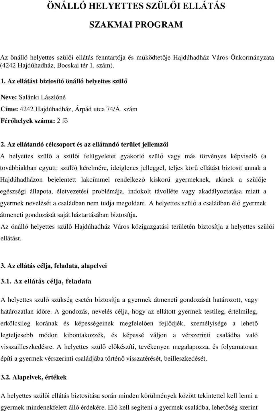 Az ellátandó célcsoport és az ellátandó terület jellemzői A helyettes szülő a szülői felügyeletet gyakorló szülő vagy más törvényes képviselő (a továbbiakban együtt: szülő) kérelmére, ideiglenes