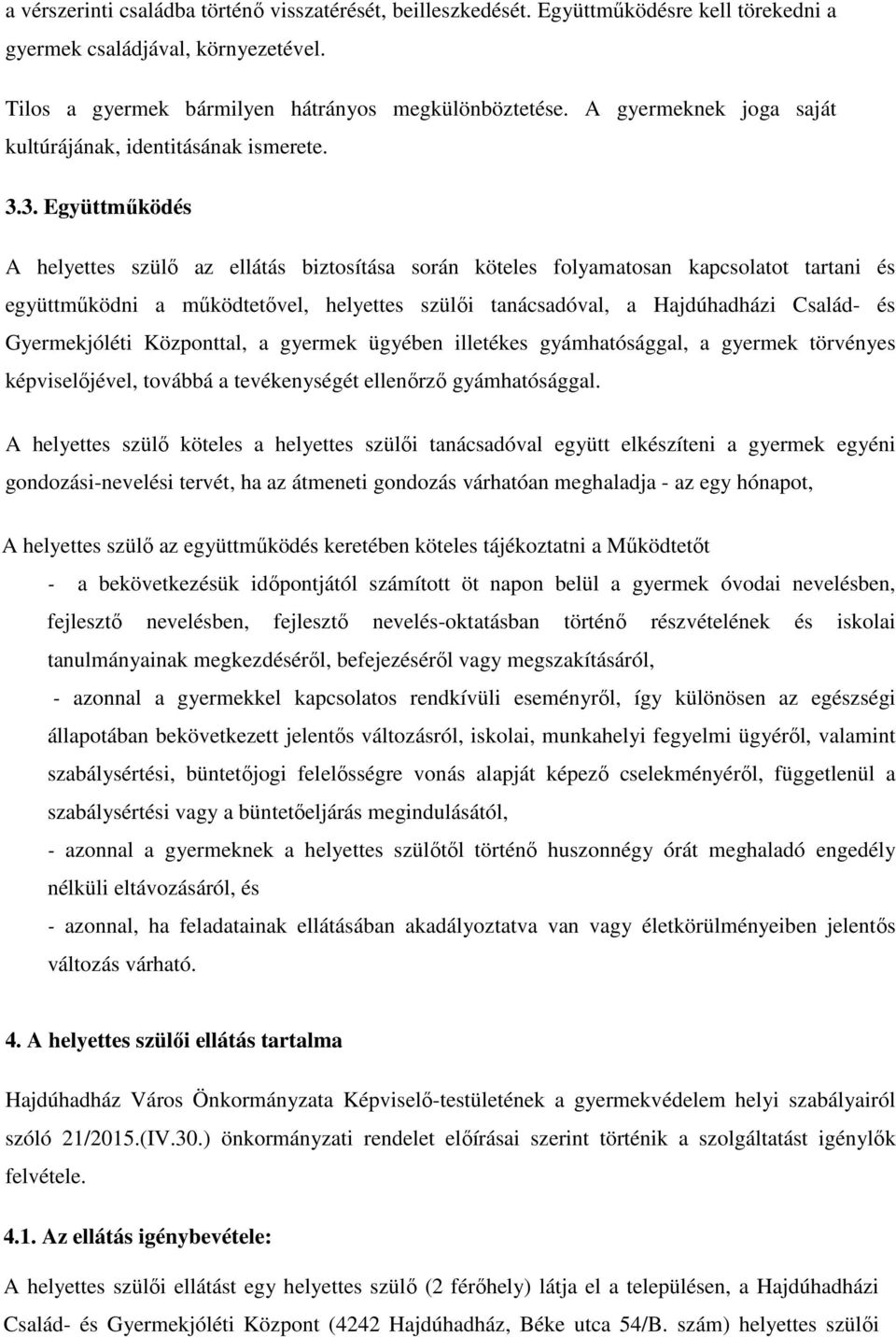 3. Együttműködés A helyettes szülő az ellátás biztosítása során köteles folyamatosan kapcsolatot tartani és együttműködni a működtetővel, helyettes szülői tanácsadóval, a Hajdúhadházi Család- és