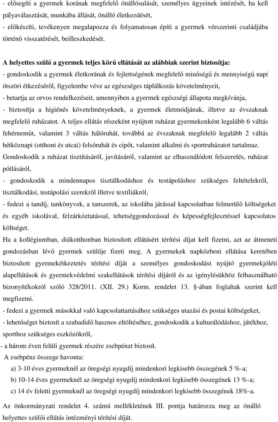 A helyettes szülő a gyermek teljes körű ellátását az alábbiak szerint biztosítja: - gondoskodik a gyermek életkorának és fejlettségének megfelelő minőségű és mennyiségű napi ötszöri étkezéséről,