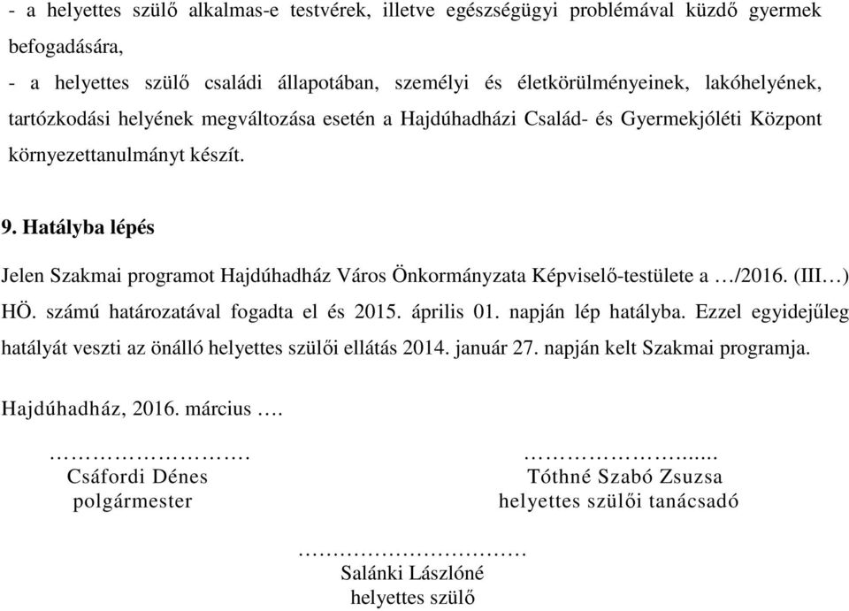 Hatályba lépés Jelen Szakmai programot Hajdúhadház Város Önkormányzata Képviselő-testülete a /2016. (III ) HÖ. számú határozatával fogadta el és 2015. április 01. napján lép hatályba.