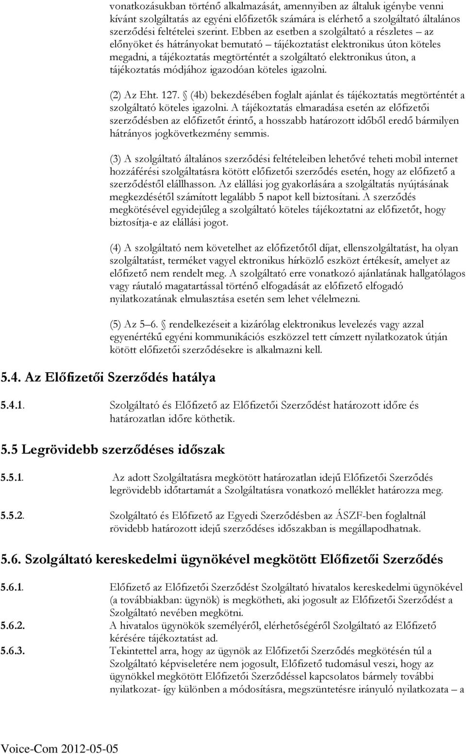 tájékoztatás módjához igazodóan köteles igazolni. (2) Az Eht. 127. (4b) bekezdésében foglalt ajánlat és tájékoztatás megtörténtét a szolgáltató köteles igazolni.