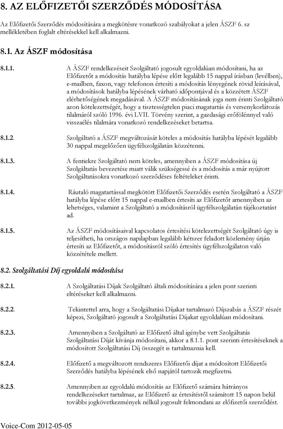 1. A ÁSZF rendelkezéseit Szolgáltató jogosult egyoldalúan módosítani, ha az Elıfizetıt a módosítás hatályba lépése elıtt legalább 15 nappal írásban (levélben), e-mailben, faxon, vagy telefonon