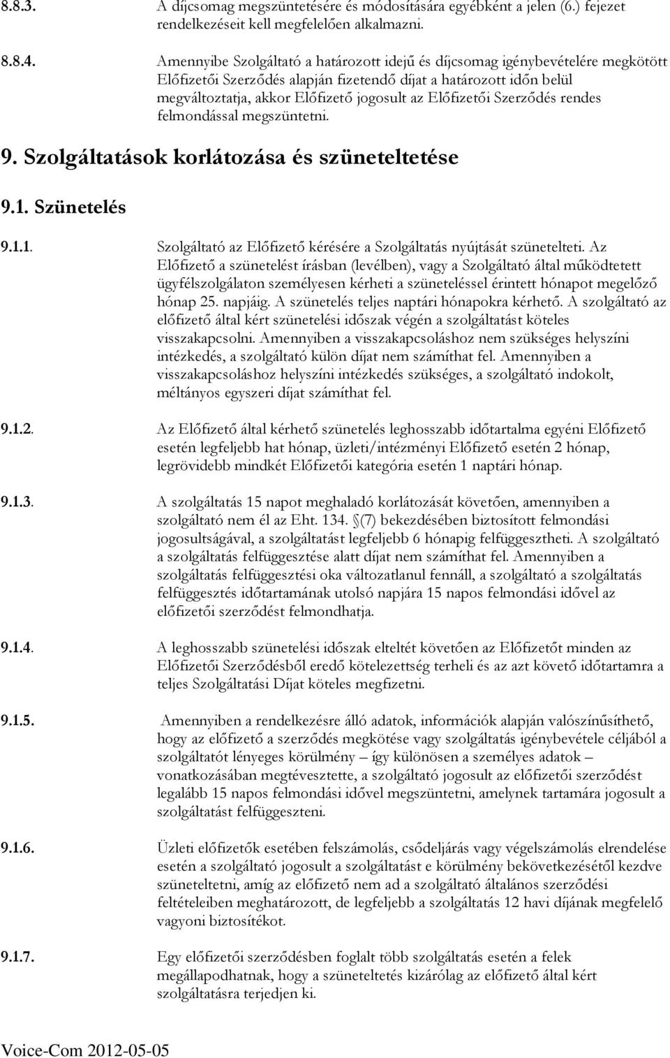 Elıfizetıi Szerzıdés rendes felmondással megszüntetni. 9. Szolgáltatások korlátozása és szüneteltetése 9.1. Szünetelés 9.1.1. Szolgáltató az Elıfizetı kérésére a Szolgáltatás nyújtását szünetelteti.