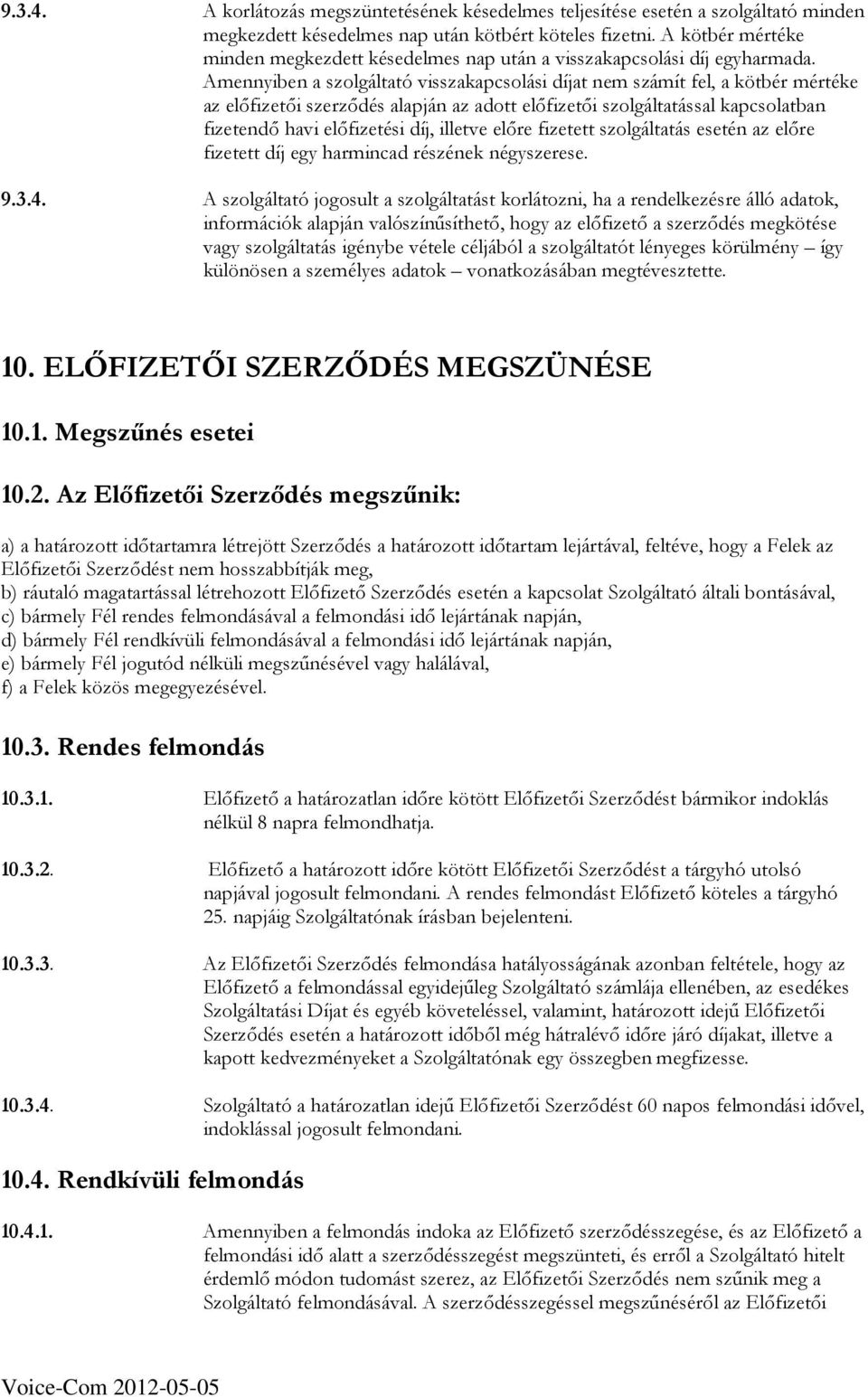 Amennyiben a szolgáltató visszakapcsolási díjat nem számít fel, a kötbér mértéke az elıfizetıi szerzıdés alapján az adott elıfizetıi szolgáltatással kapcsolatban fizetendı havi elıfizetési díj,