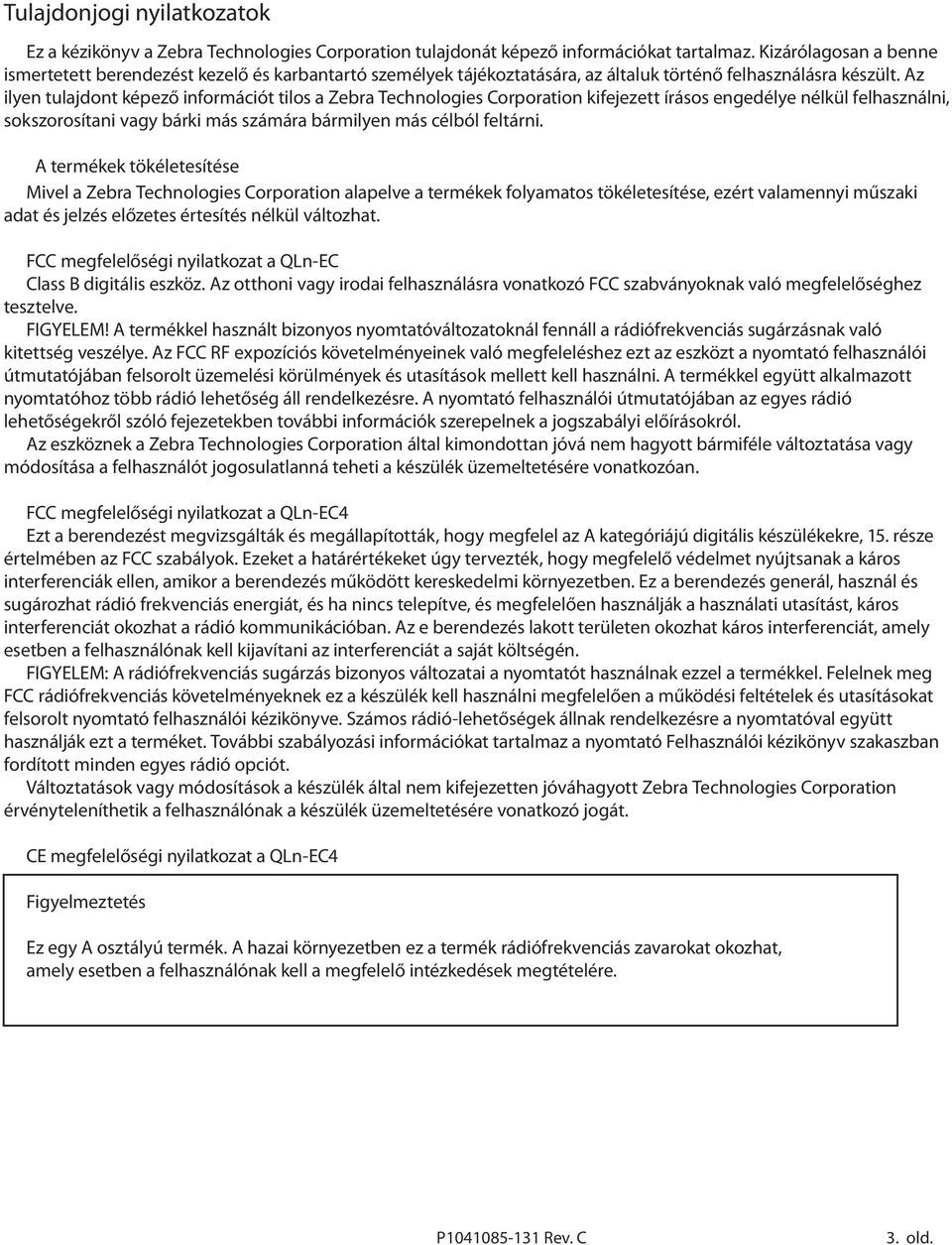 Az ilyen tulajdont képező információt tilos a Zebra Technologies Corporation kifejezett írásos engedélye nélkül felhasználni, sokszorosítani vagy bárki más számára bármilyen más célból feltárni.