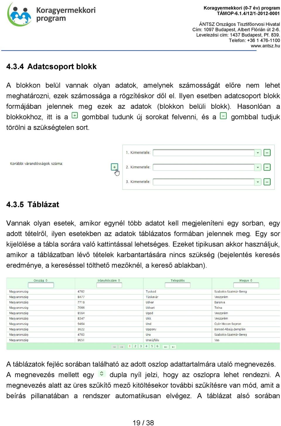 Hasonlóan a blokkokhoz, itt is a gombbal tudunk új sorokat felvenni, és a gombbal tudjuk törölni a szükségtelen sort. 4.3.