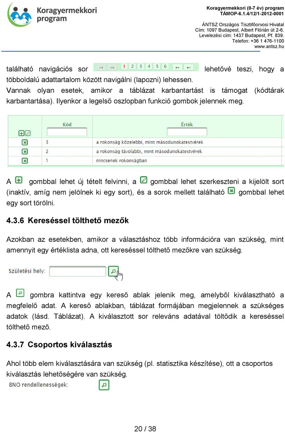 A gombbal lehet új tételt felvinni, a gombbal lehet szerkeszteni a kijelölt sort (inaktív, amíg nem jelölnek ki egy sort), és a sorok mellett található gombbal lehet egy sort törölni. 4.3.