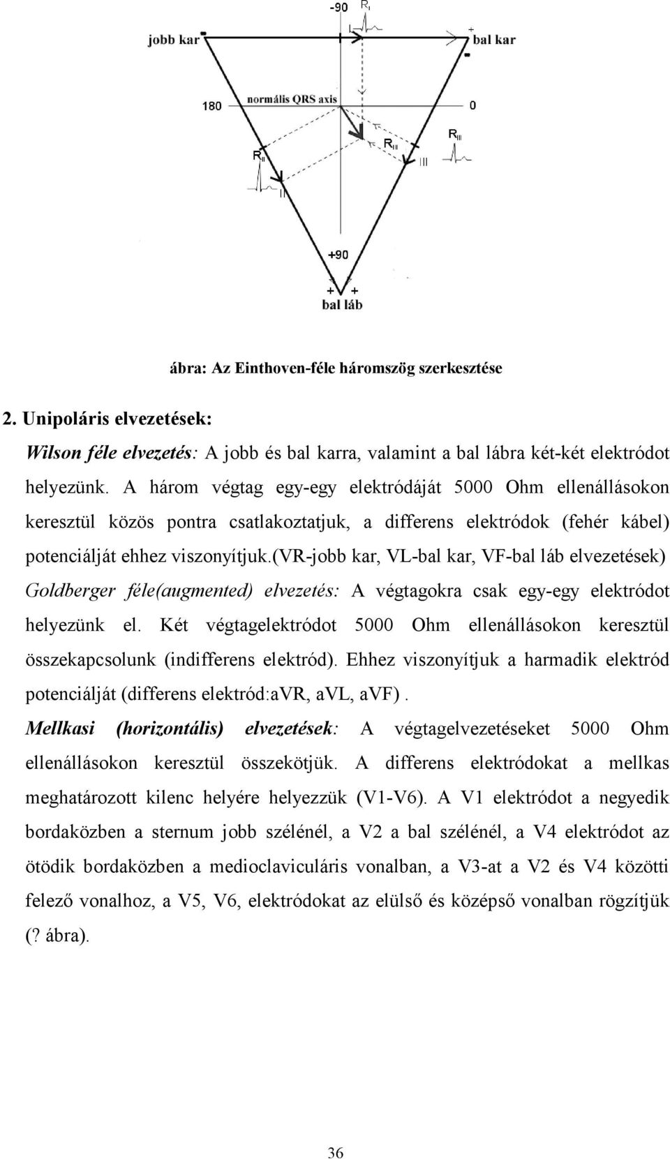 (vr-jobb kar, VL-bal kar, VF-bal láb elvezetések) Goldberger féle(augmented) elvezetés: A végtagokra csak egy-egy elektródot helyezünk el.