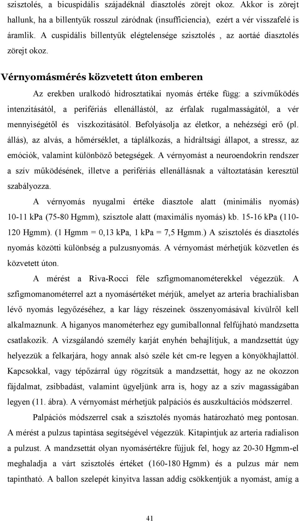 Vérnyomásmérés közvetett úton emberen Az erekben uralkodó hidrosztatikai nyomás értéke függ: a szívmőködés intenzitásától, a perifériás ellenállástól, az érfalak rugalmasságától, a vér mennyiségétıl