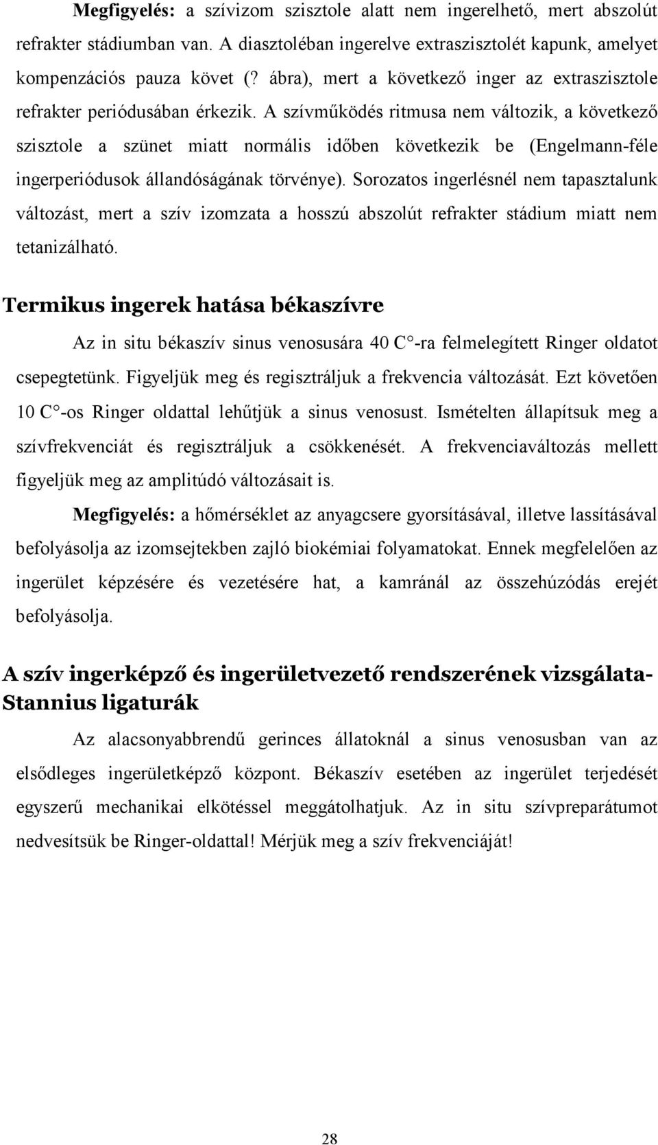 A szívmőködés ritmusa nem változik, a következı szisztole a szünet miatt normális idıben következik be (Engelmann-féle ingerperiódusok állandóságának törvénye).