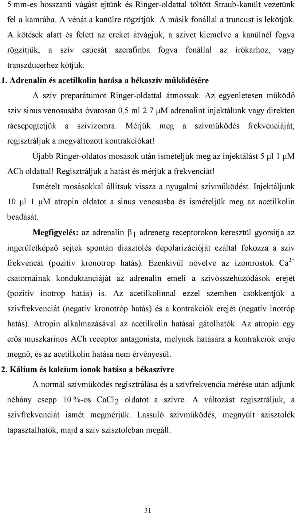 Adrenalin és acetilkolin hatása a békaszív mőködésére A szív preparátumot Ringer-oldattal átmossuk. Az egyenletesen mőködı szív sinus venosusába óvatosan 0,5 ml 2.